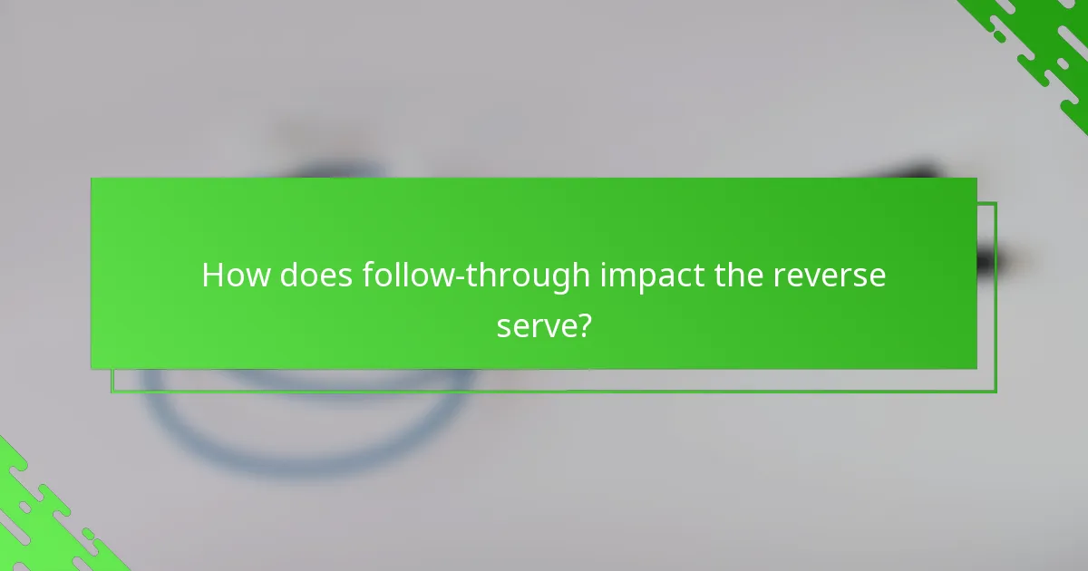How does follow-through impact the reverse serve?