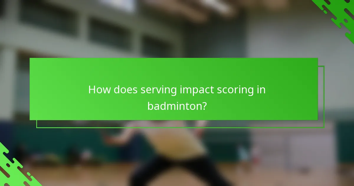 How does serving impact scoring in badminton?