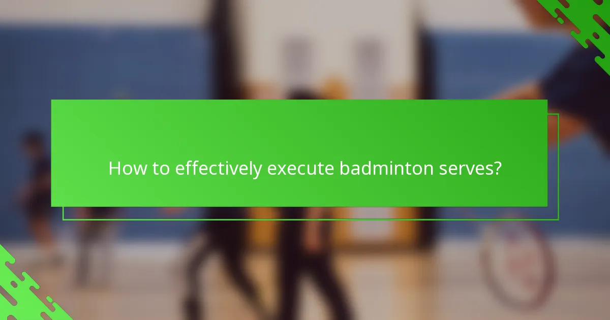 How to effectively execute badminton serves?