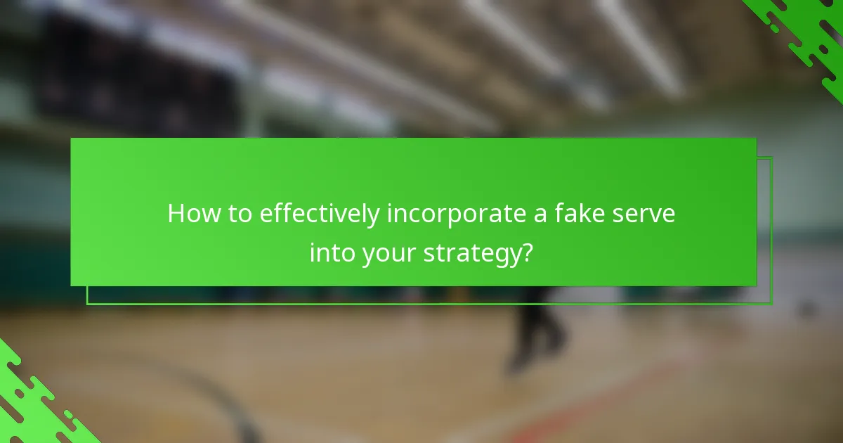How to effectively incorporate a fake serve into your strategy?