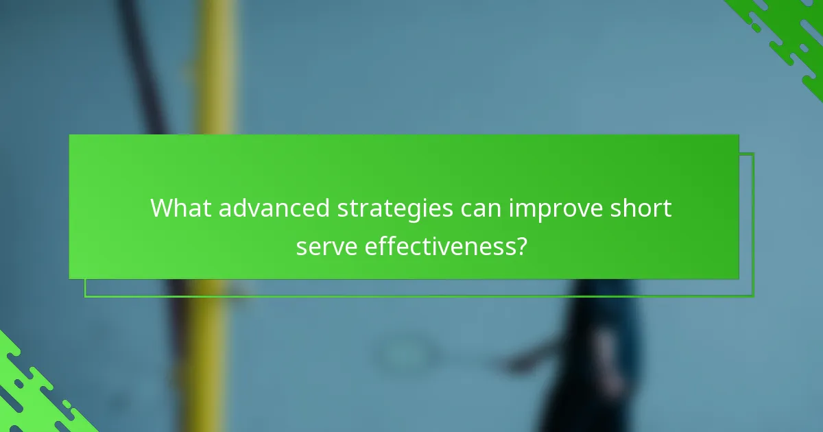 What advanced strategies can improve short serve effectiveness?