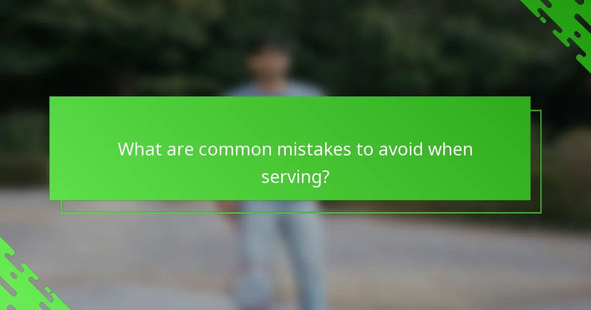 What are common mistakes to avoid when serving?