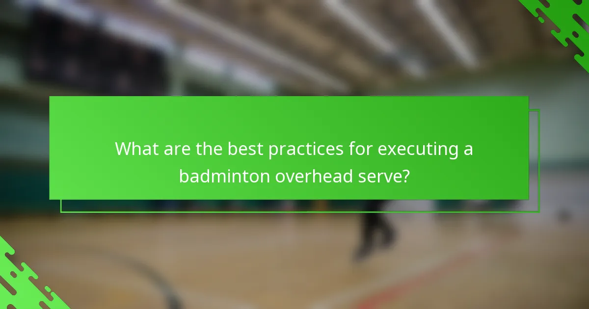 What are the best practices for executing a badminton overhead serve?