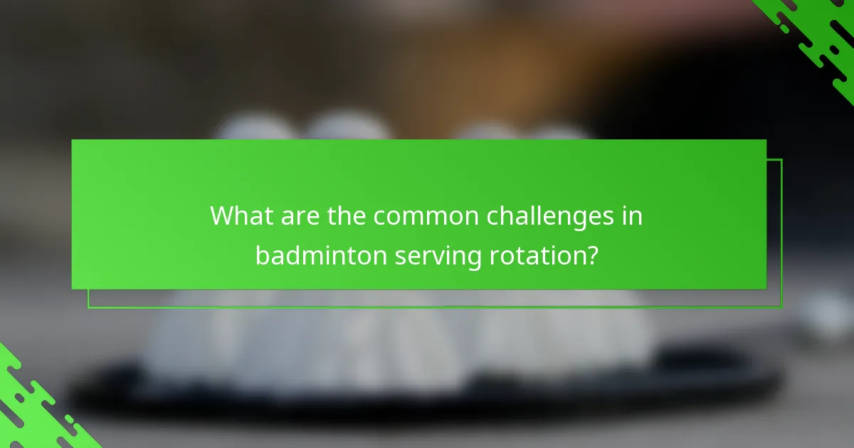 What are the common challenges in badminton serving rotation?