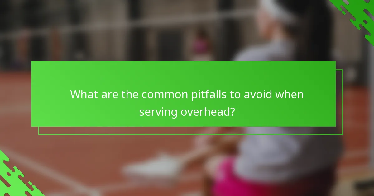 What are the common pitfalls to avoid when serving overhead?
