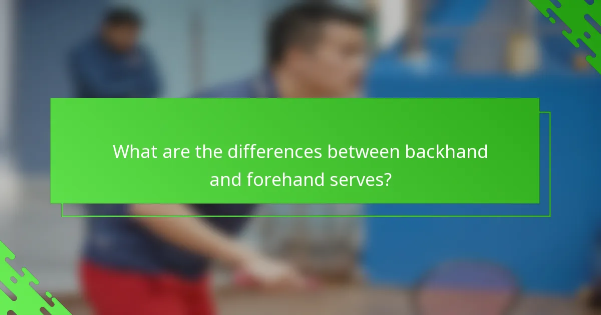 What are the differences between backhand and forehand serves?