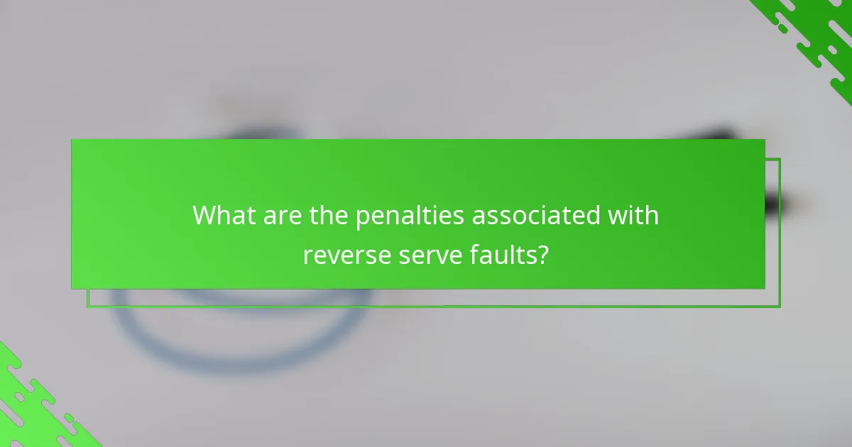 What are the penalties associated with reverse serve faults?