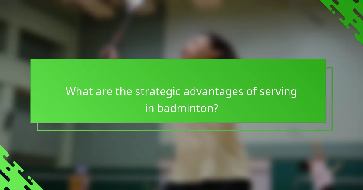 What are the strategic advantages of serving in badminton?