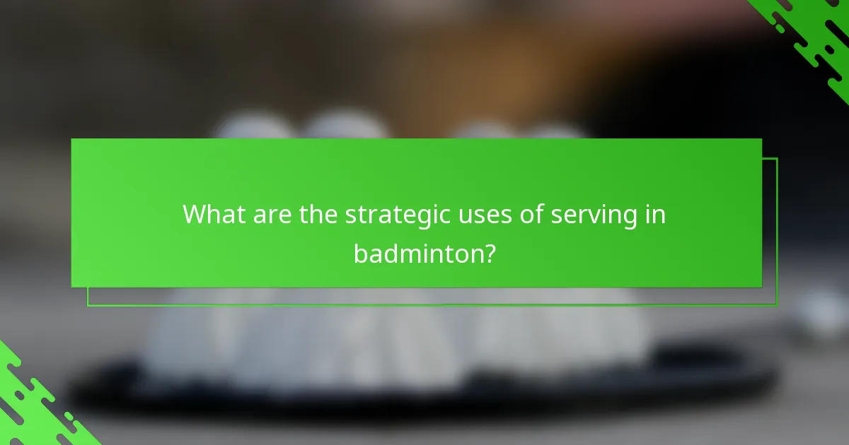 What are the strategic uses of serving in badminton?