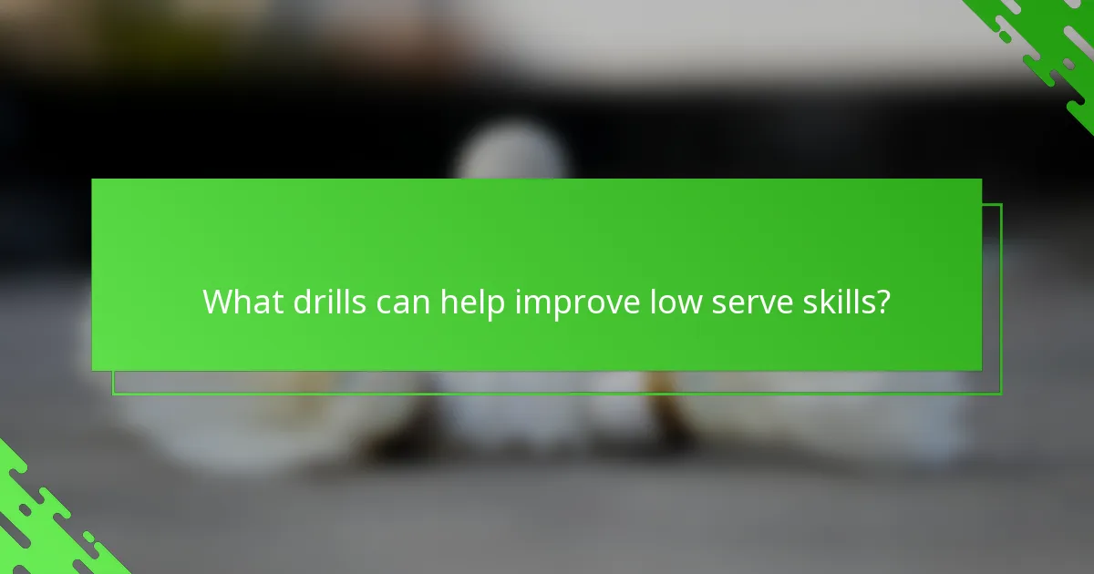 What drills can help improve low serve skills?