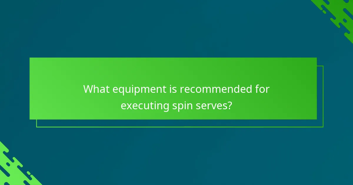 What equipment is recommended for executing spin serves?
