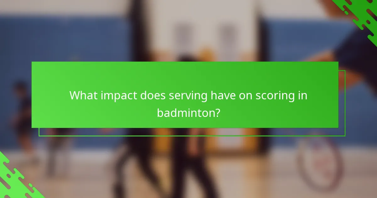 What impact does serving have on scoring in badminton?