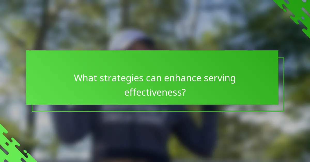 What strategies can enhance serving effectiveness?