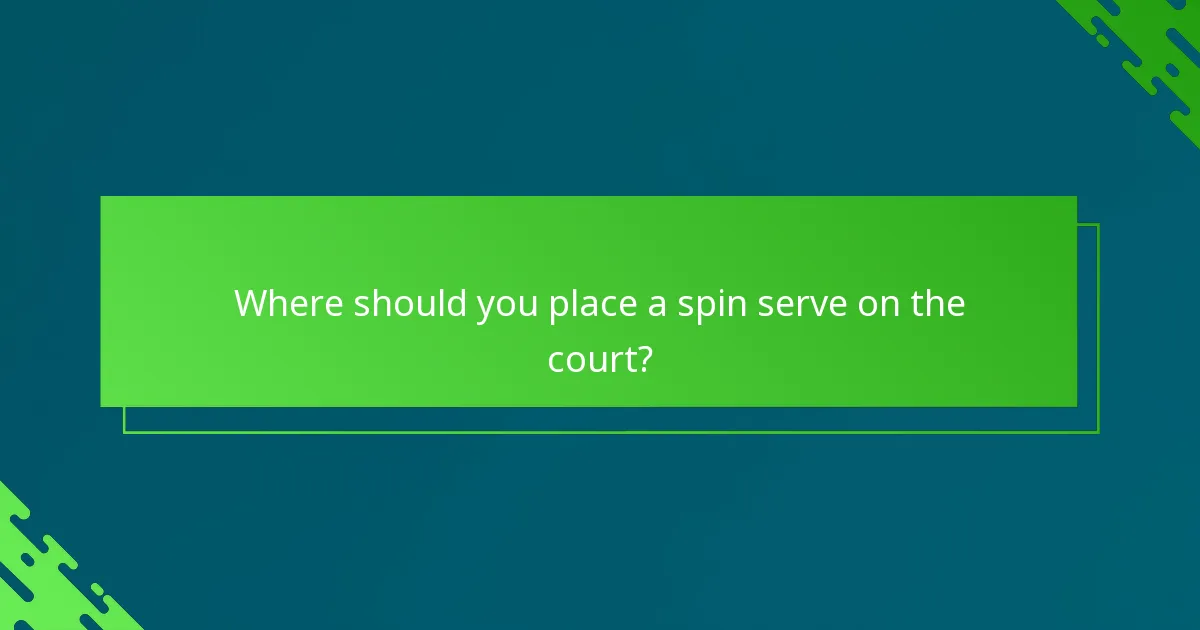 Where should you place a spin serve on the court?