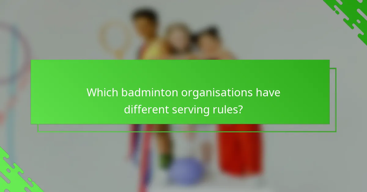Which badminton organisations have different serving rules?