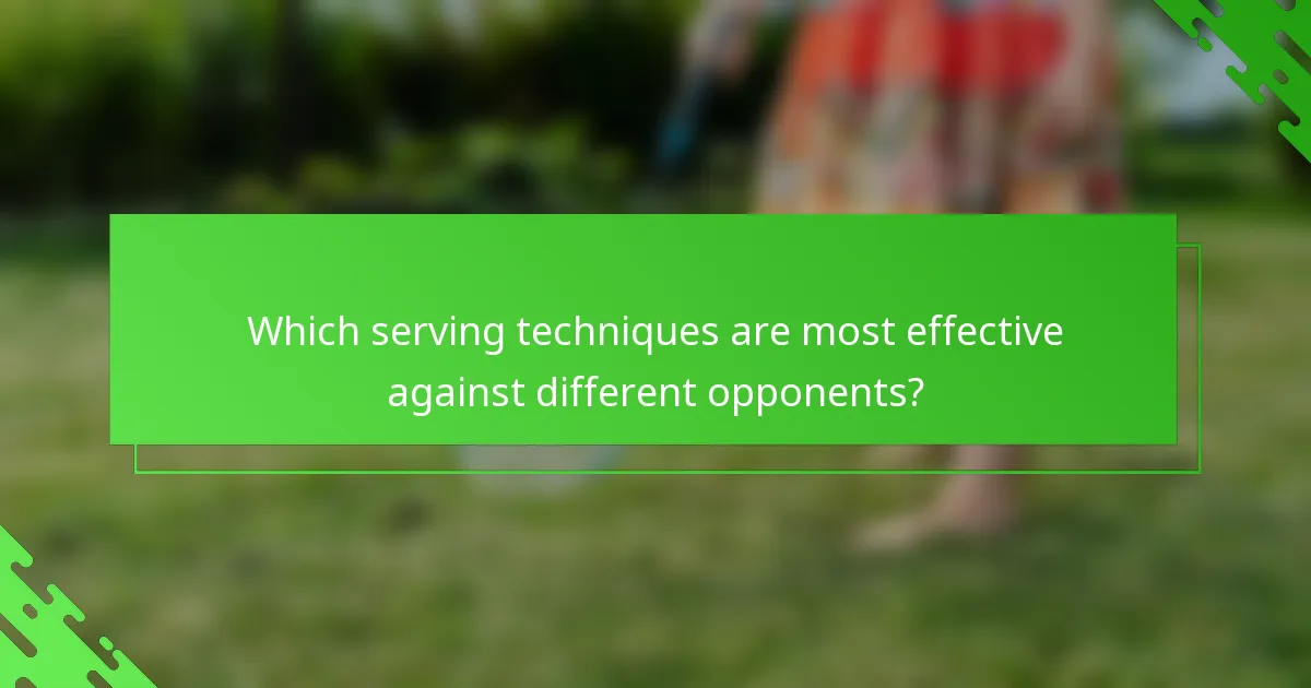 Which serving techniques are most effective against different opponents?