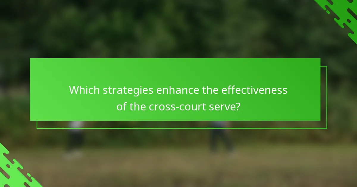 Which strategies enhance the effectiveness of the cross-court serve?